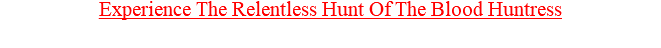 Experience The Relentless Hunt Of The Blood Huntress 