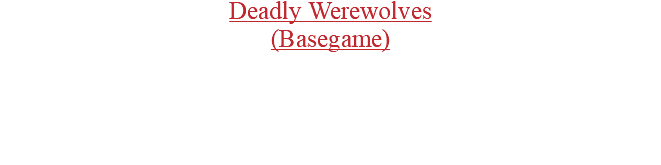 Deadly Werewolves (Basegame)  Unleash the fury of your beasts and have them brutally kill and rip out flesh pieces of other sims  Become a beast hunter and slay them using different weapons