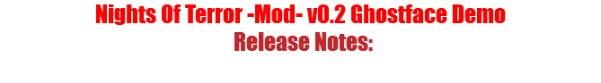 Nights Of Terror -Mod- v0.2 Ghostface Demo Release Notes: 