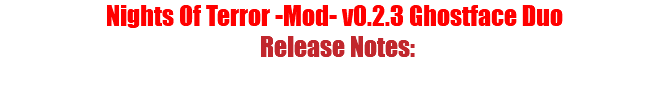 Nights Of Terror -Mod- v0.2.3 Ghostface Duo Release Notes: 